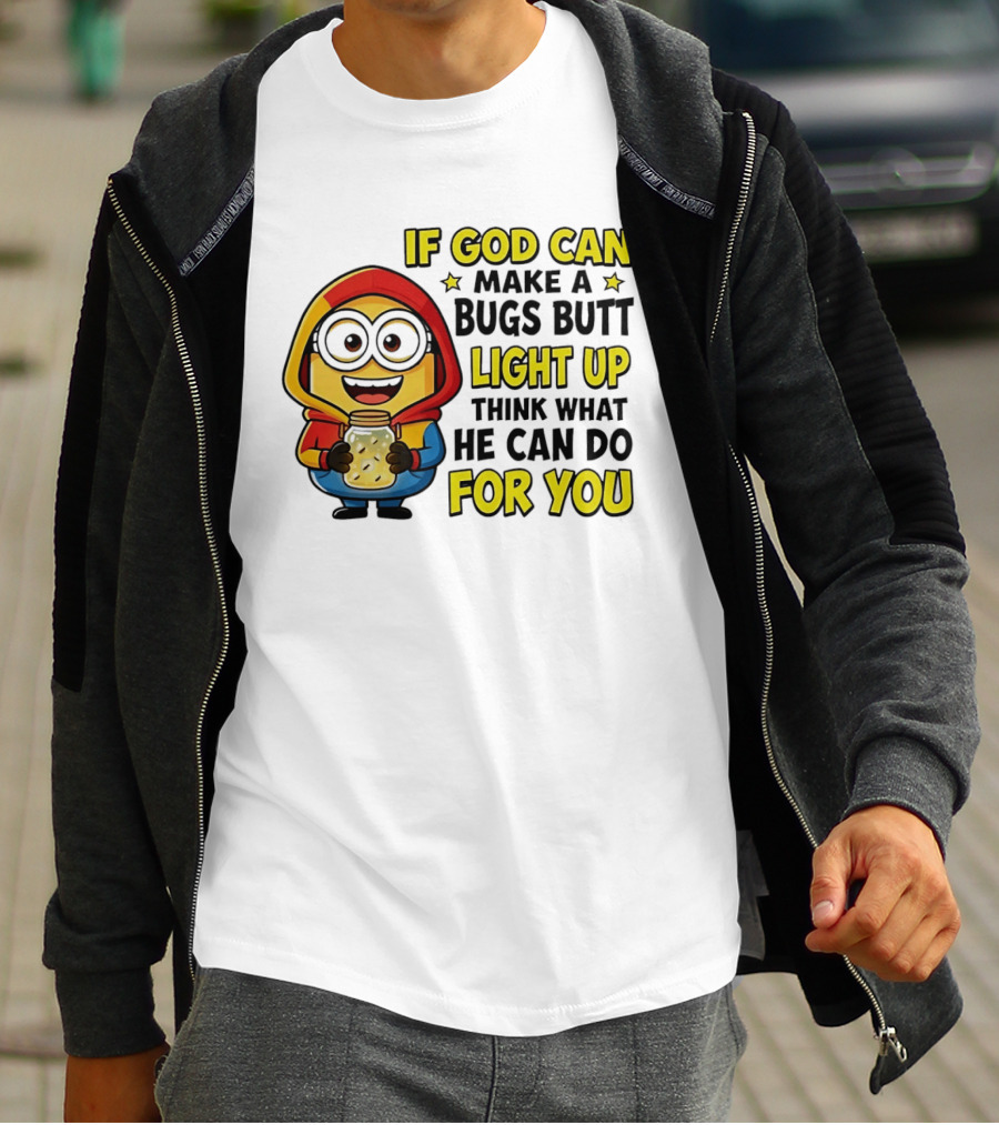 If God Can Make A Bugs Butt Light Up Think What He Can Do For You Minion T-Shirt