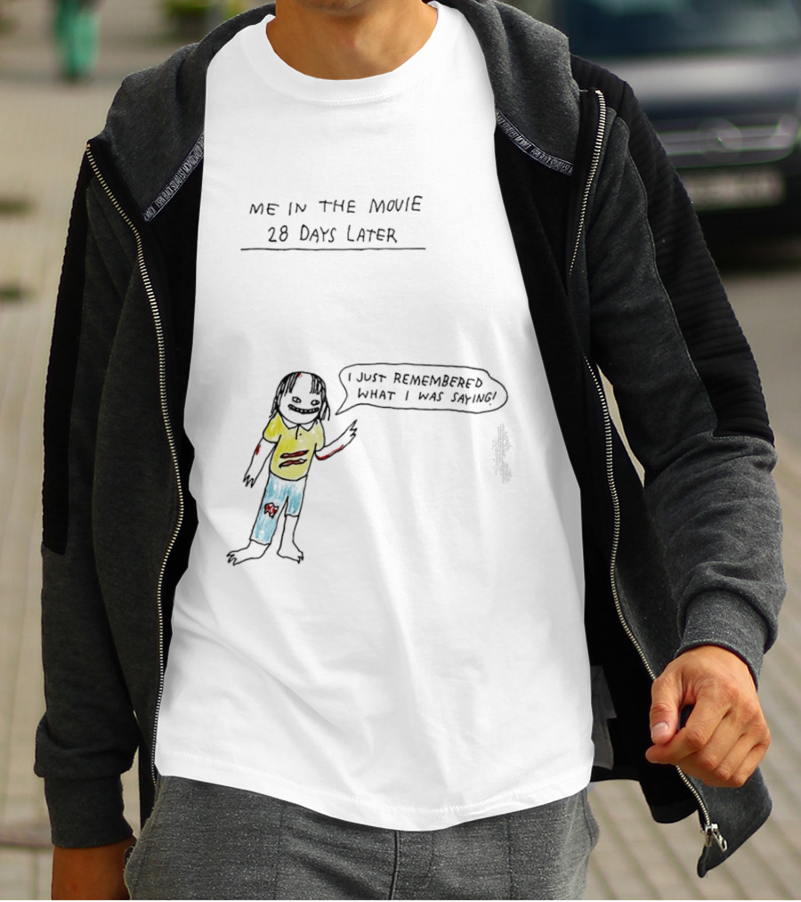 Me In The Movie 28 Days Later I Just Remembered What I Was Saying Zombie Humor T-Shirt