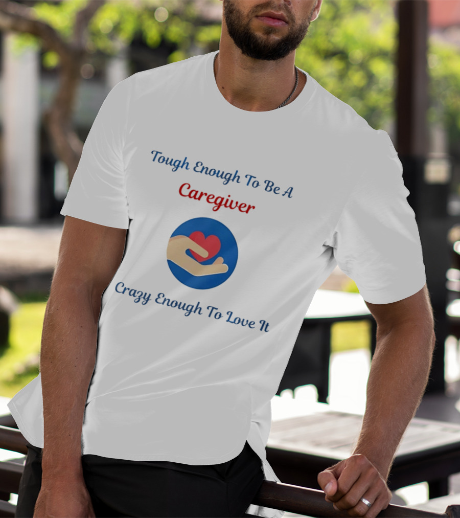 Tough Enough To Be A Caregiver Crazy Enough To Love It Alzheimer's Awareness T-Shirt