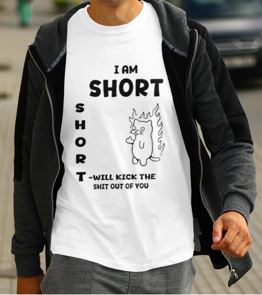 I Am Short Cat On Fire Will Kick The Shit Out Of You T-Shirt