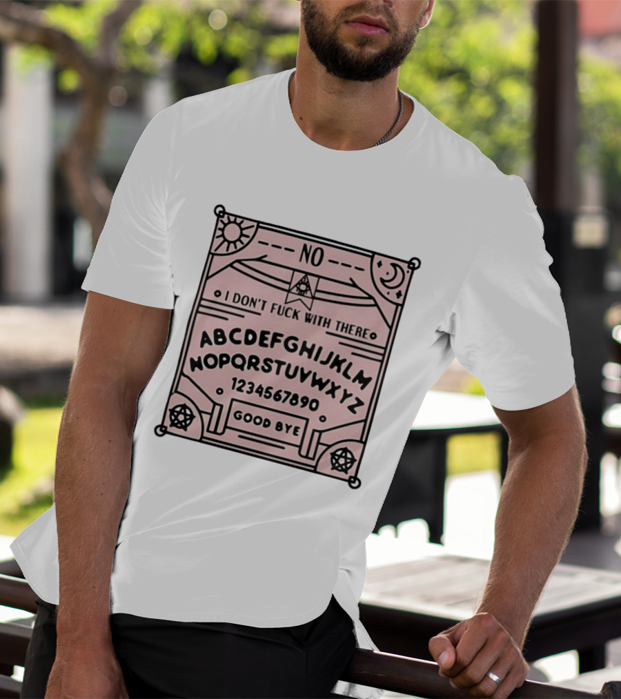 Ouija Board No I Don't Fuck With There Goodbye T-Shirt