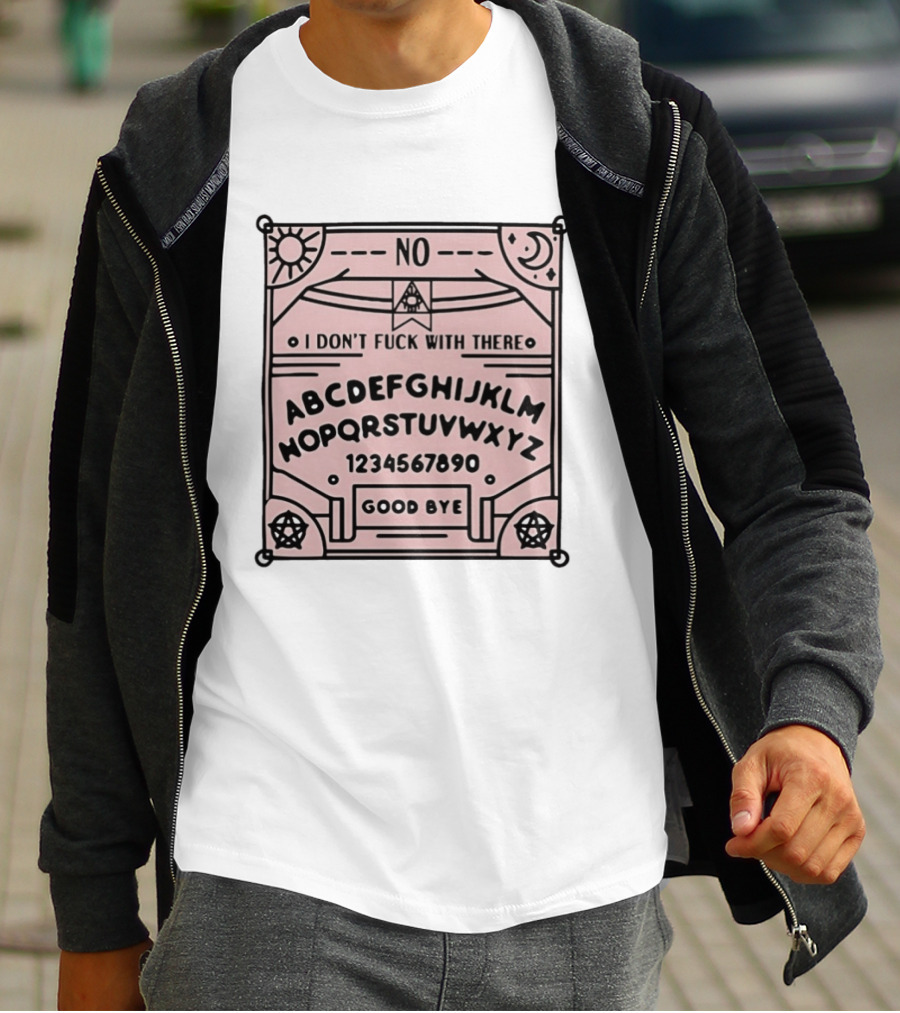Ouija Board No I Don't Fuck With There Goodbye T-Shirt