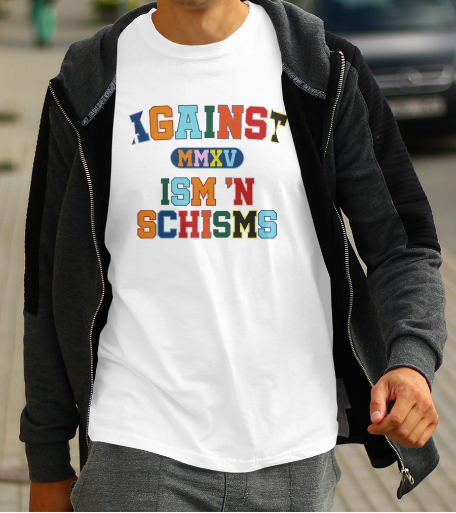 Against MMXV Ism 'n Schisms T-Shirt