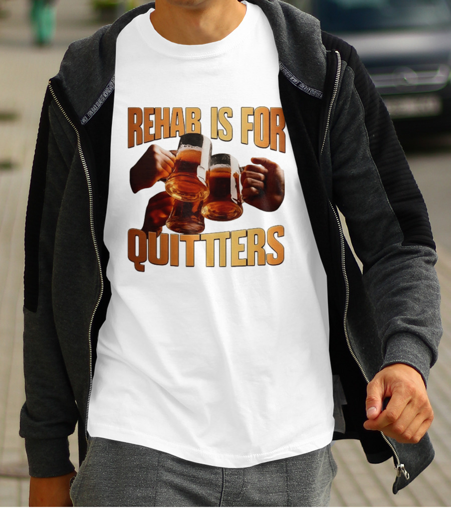 Rehab Is For Quitters Beer Drinking Cheers S T-Shirt