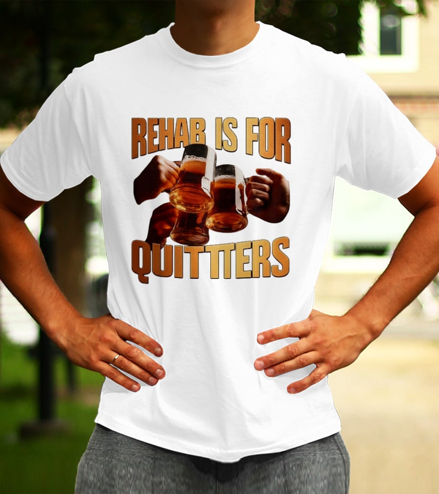 Rehab Is For Quitters Beer Drinking Cheers S T-Shirt