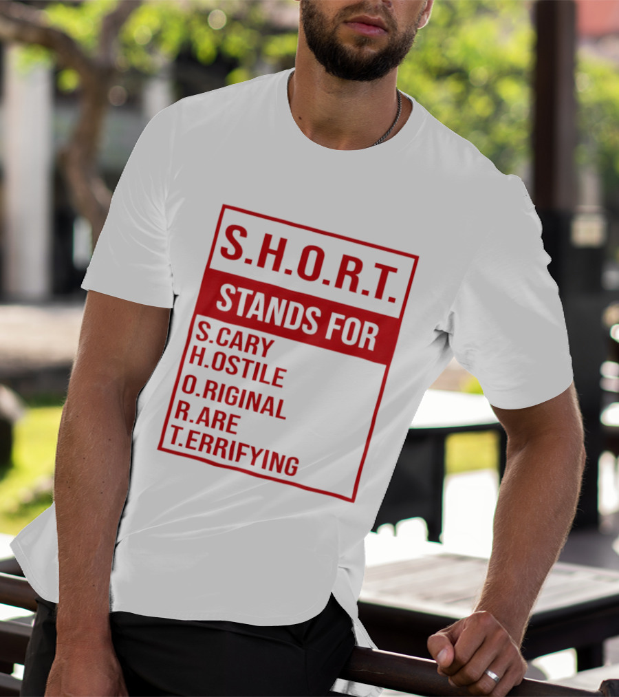 S.H.O.R.T. Stands For Scary Hostile Original Rare Terrifying T-Shirt