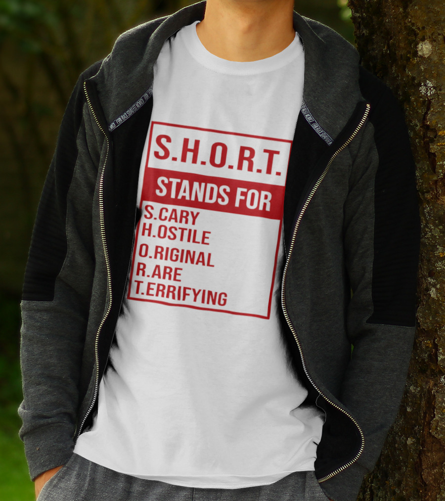 S.H.O.R.T. Stands For Scary Hostile Original Rare Terrifying T-Shirt