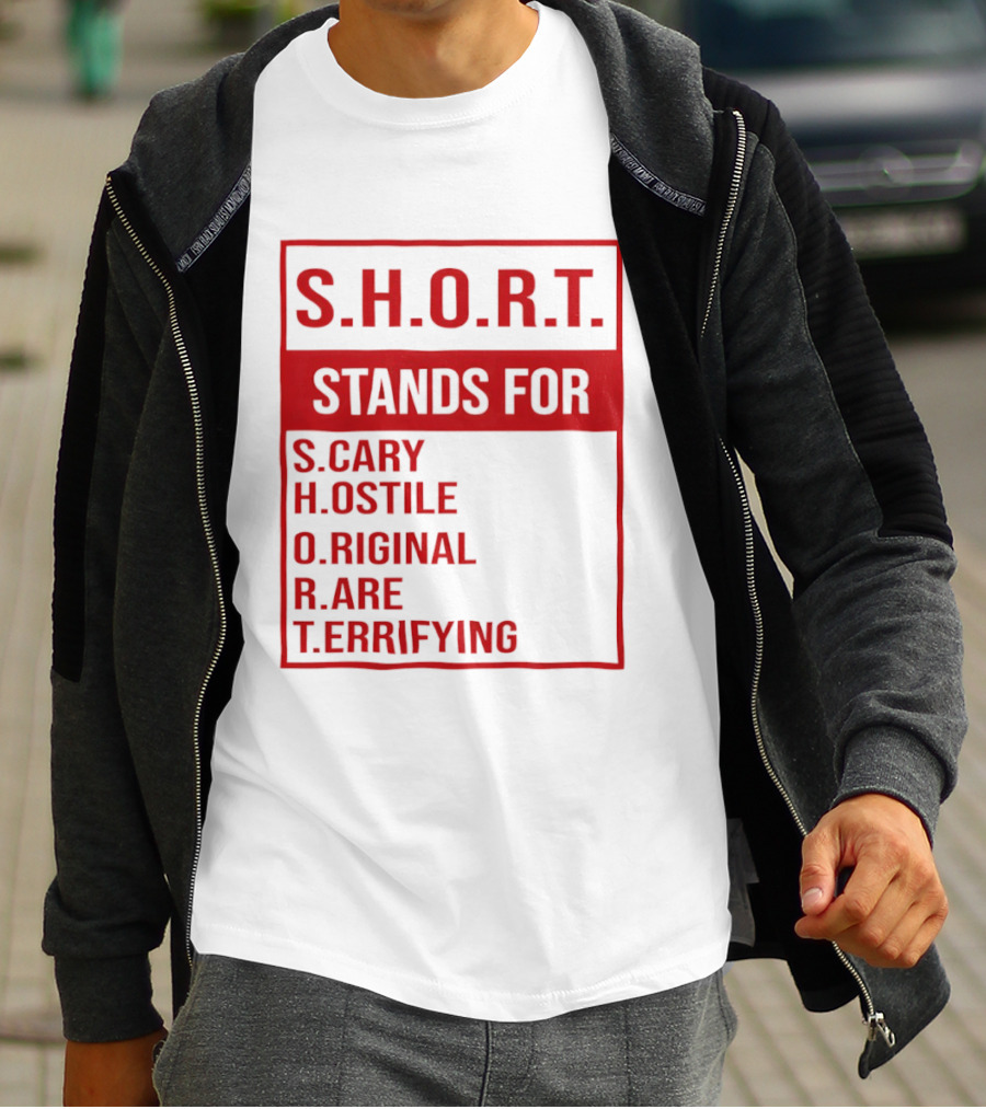 S.H.O.R.T. Stands For Scary Hostile Original Rare Terrifying T-Shirt
