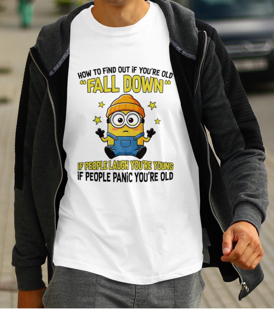 Minion How To Find Out If You're Old Fall Down If People Laugh You're Young If People Panic You're Old T-Shirt