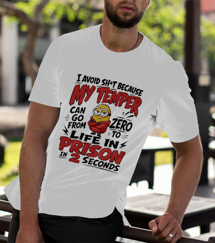 Minion I Avoid Sh*t Because My Temper Can Go From Zero To Life In Prison In 2 Seconds T-Shirt