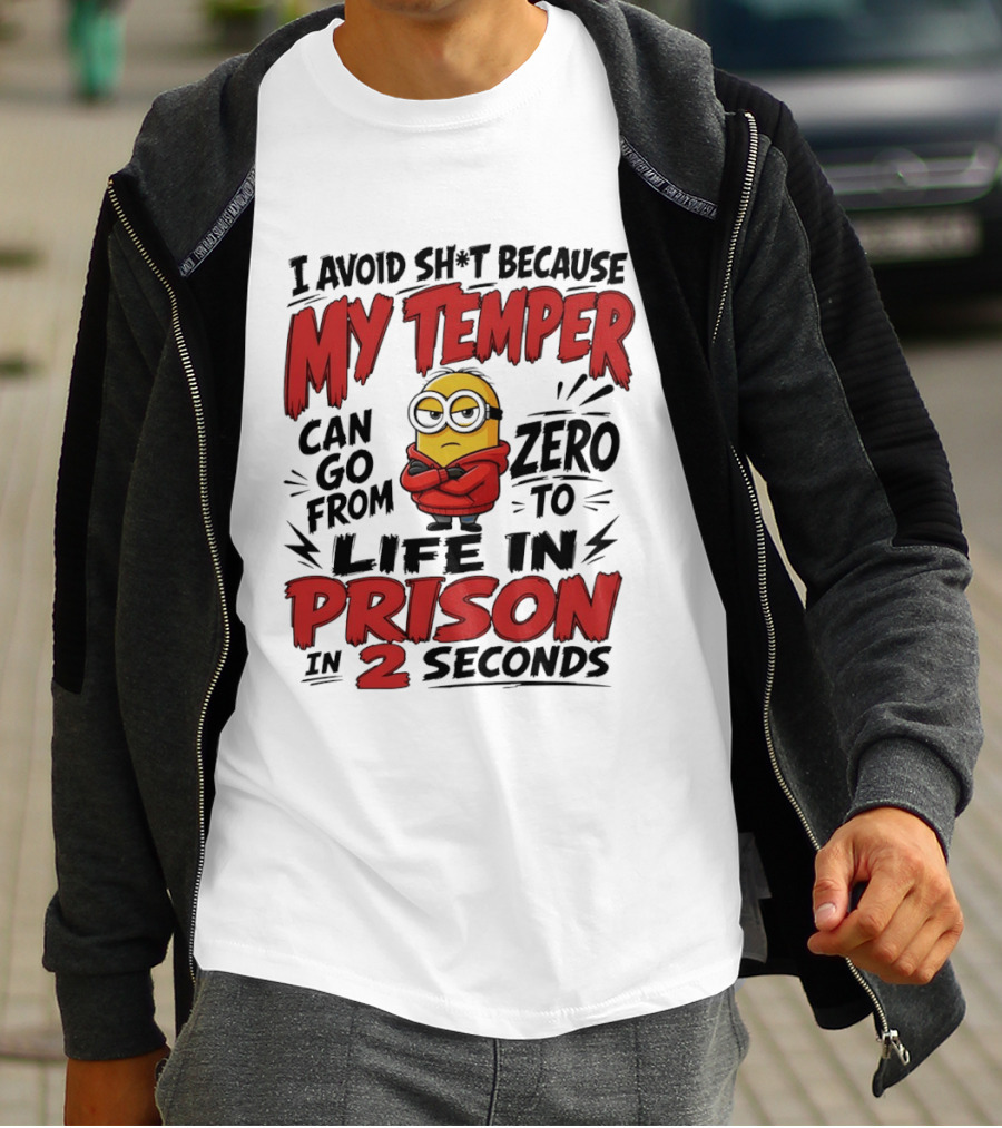Minion I Avoid Sh*t Because My Temper Can Go From Zero To Life In Prison In 2 Seconds T-Shirt