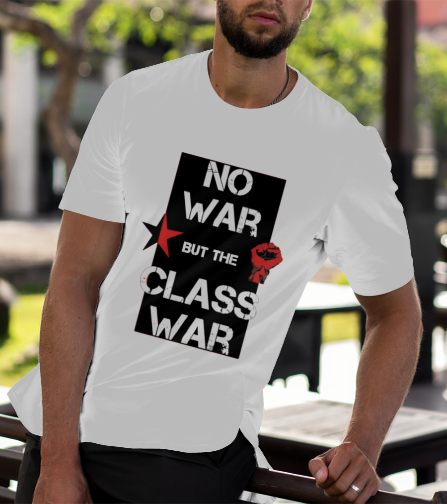 No War But The Class War With Red Star And Raised Fist Socialism Anti War T-Shirt