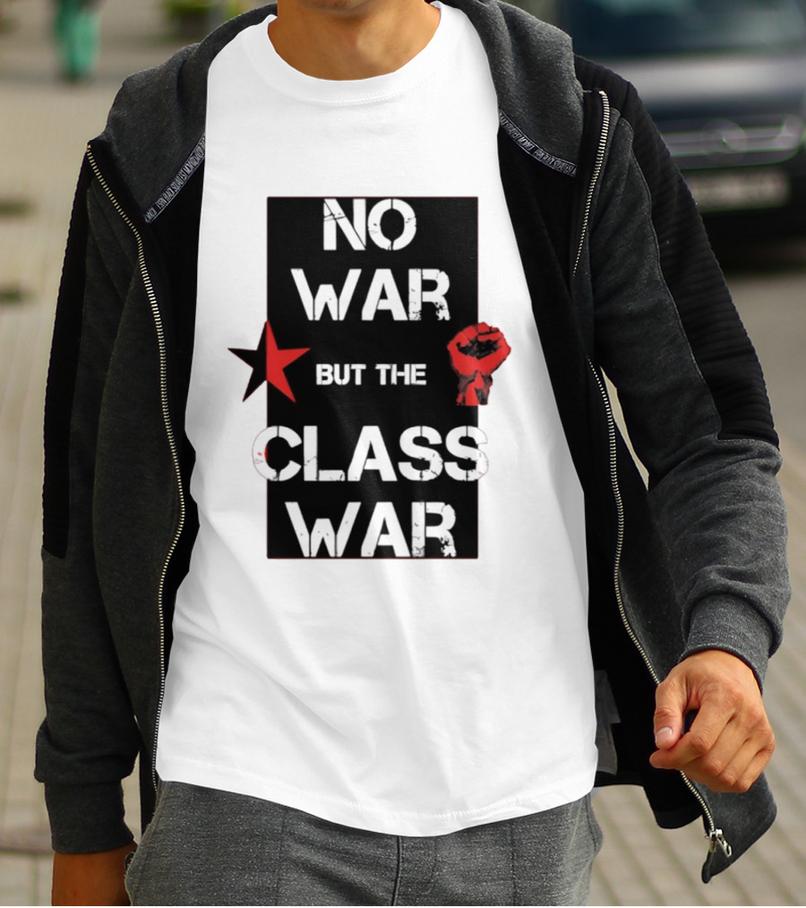 No War But The Class War With Red Star And Raised Fist Socialism Anti War T-Shirt