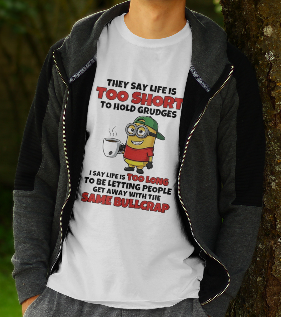 They Say Life Is Too Short To Hold Grudges Minion Coffee Humor Same Bullcrap T-Shirt