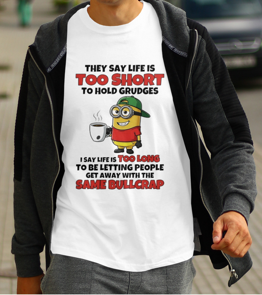 They Say Life Is Too Short To Hold Grudges Minion Coffee Humor Same Bullcrap T-Shirt