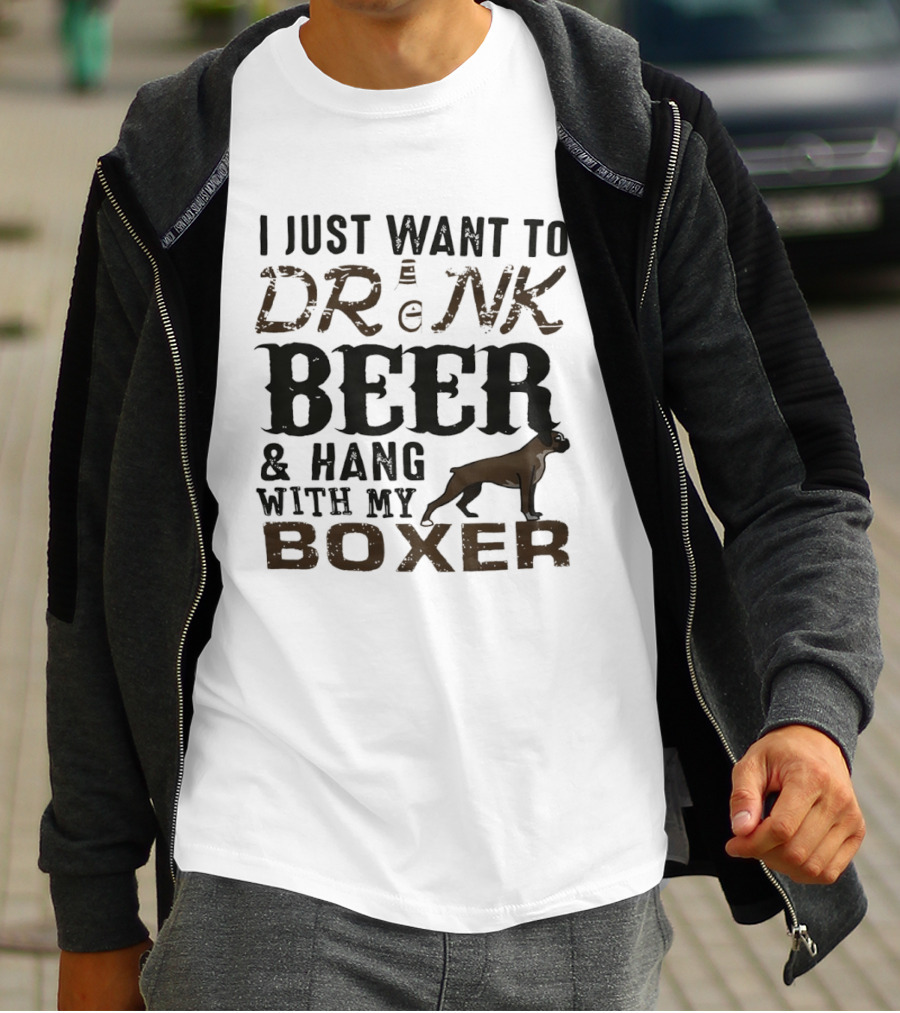 I Just Want To Drink Beer And Hang With My Boxer Dog T-Shirt