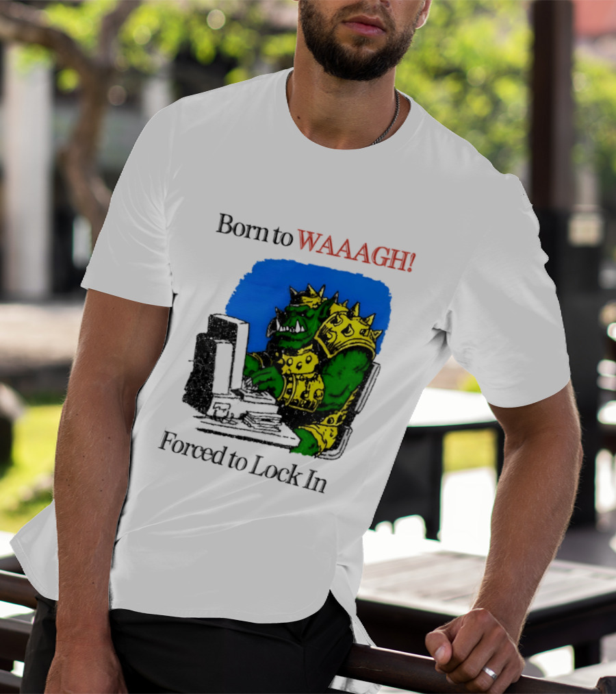 Born To WAAAGH Forced To Lock In Warhammer Orc Gamer T-Shirt