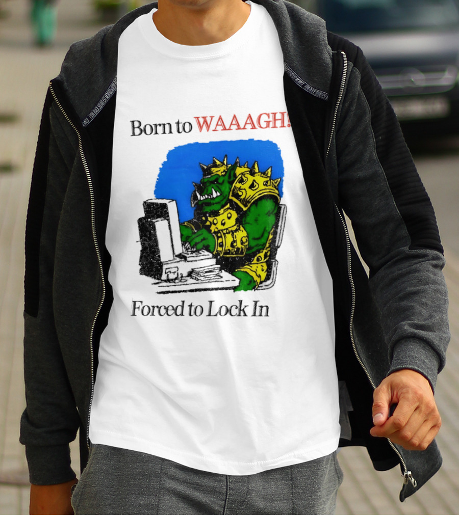 Born To WAAAGH Forced To Lock In Warhammer Orc Gamer T-Shirt