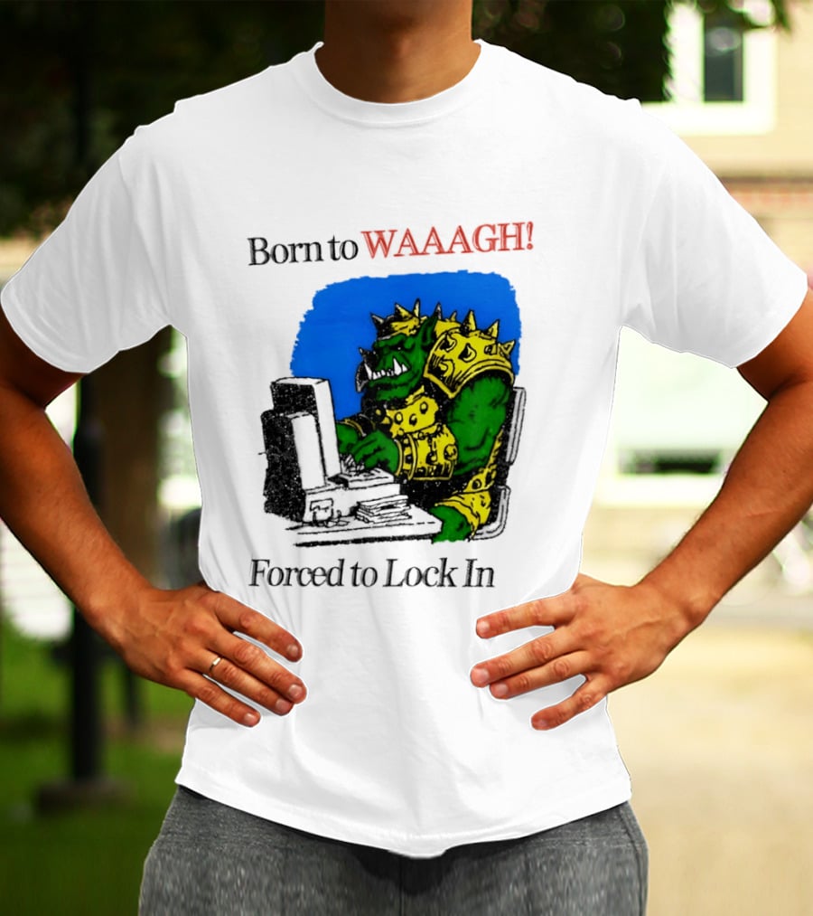 Born To WAAAGH Forced To Lock In Warhammer Orc Gamer T-Shirt