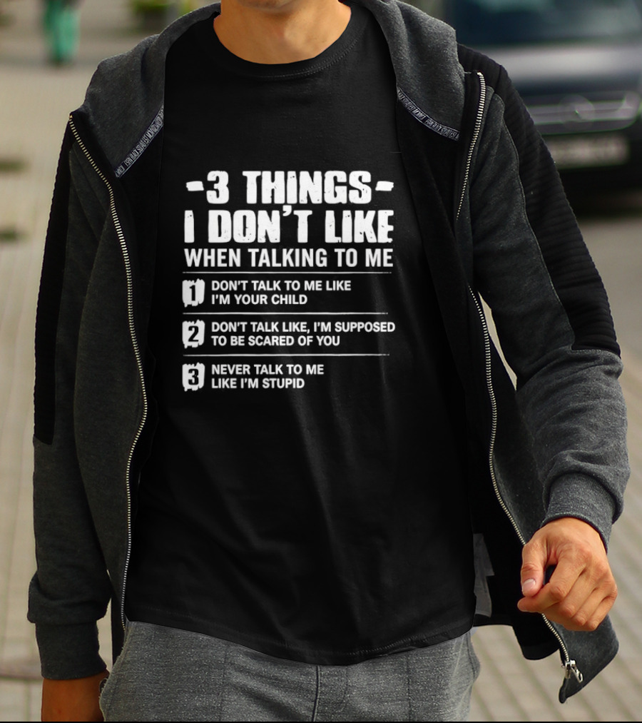 3 Things I Don't Like When Talking To Me Don't Talk To Me Like I'm Your Child Never Talk To Me Like I'm Stupid T-Shirt