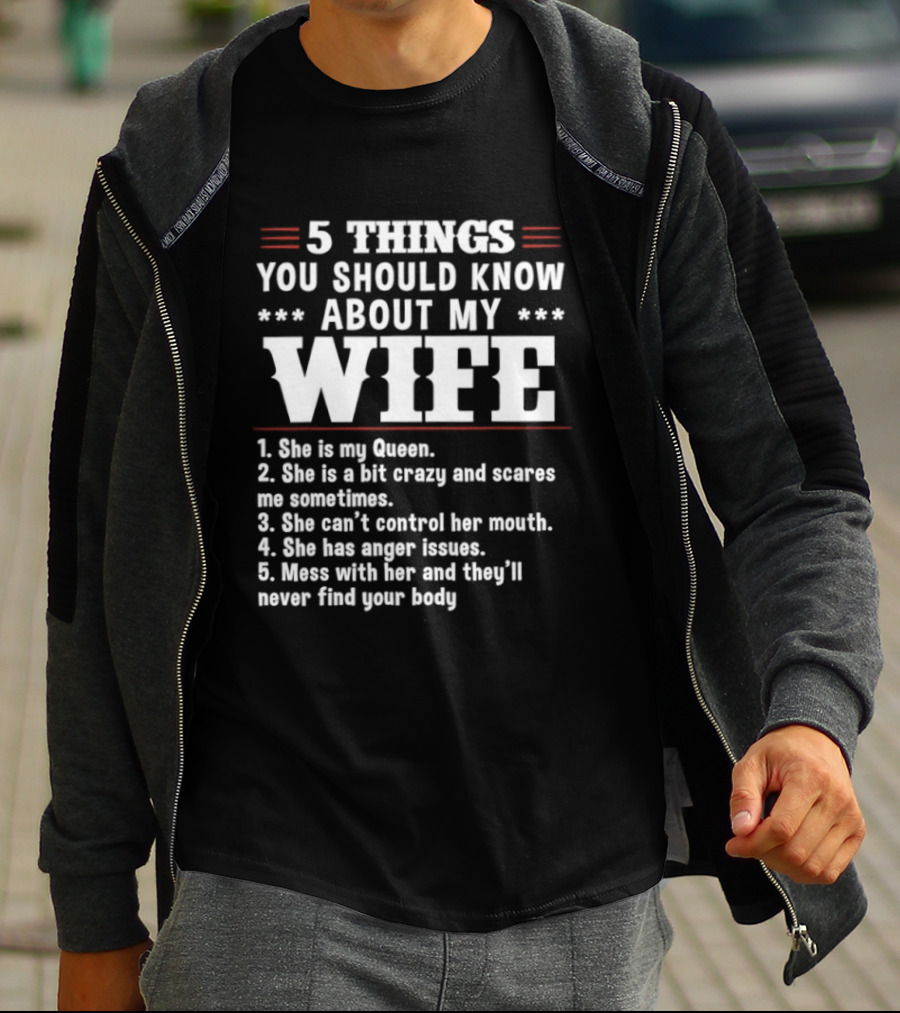 5 Things You Should Know About My Wife She Is My Queen A Bit Crazy Can't Control Her Mouth Anger Issues Mess With Her Never Find Your Body T-Shirt