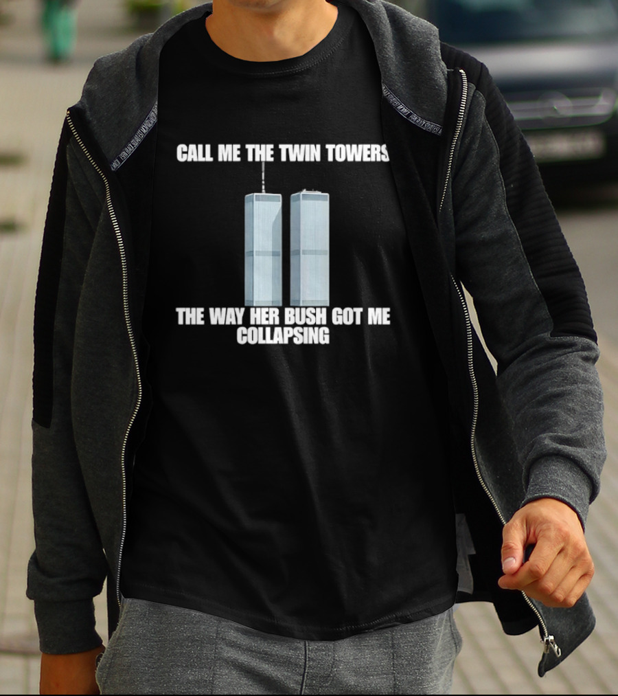 Call Me The Twin Towers The Way Her Bush Got Me Collapsing T-Shirt