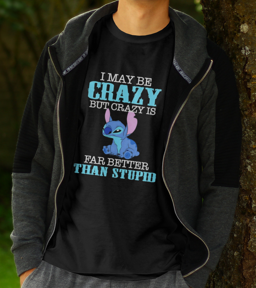 I May Be Crazy But Crazy Is Far Better Than Stupid Stitch T-Shirt