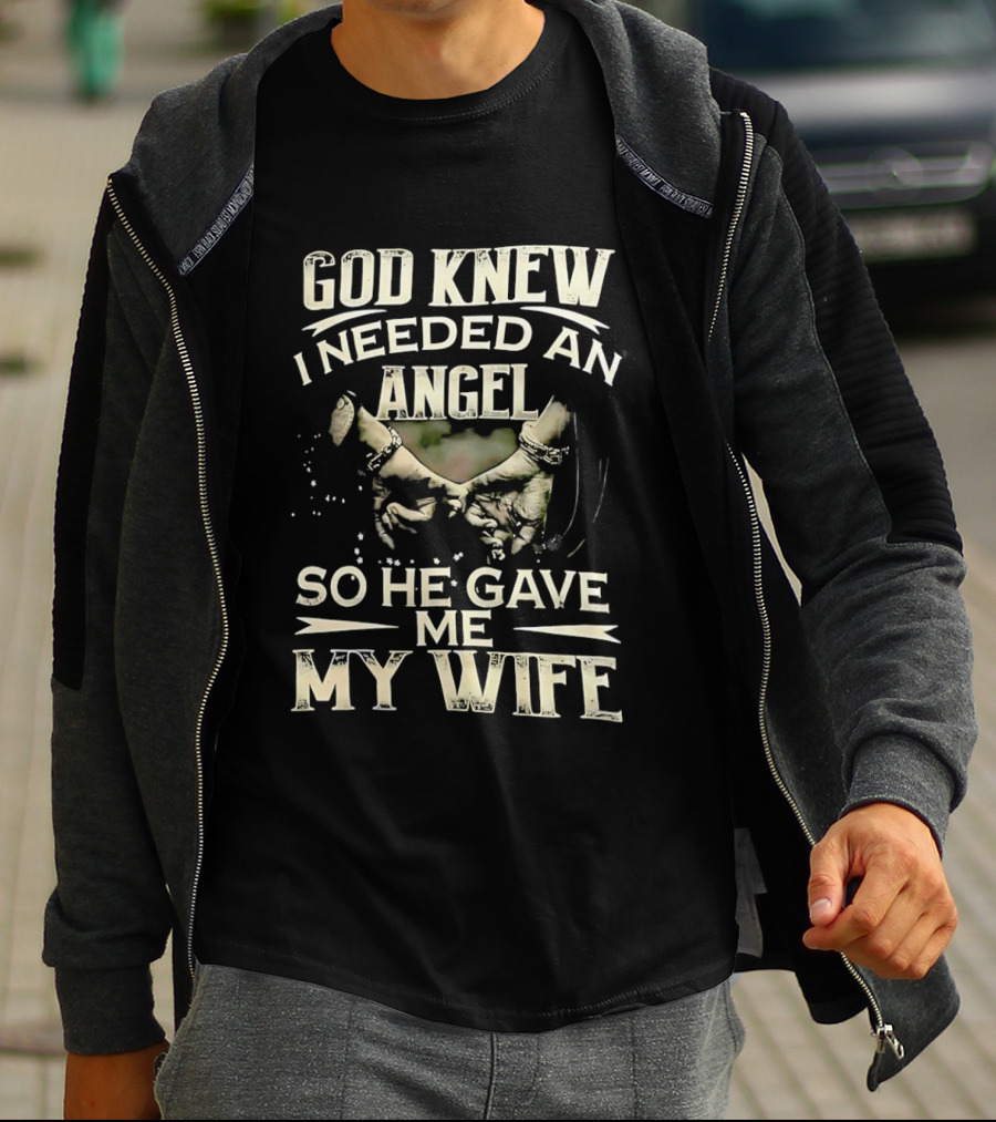 God Knew I Needed An Angel So He Gave Me My Wife T-Shirt