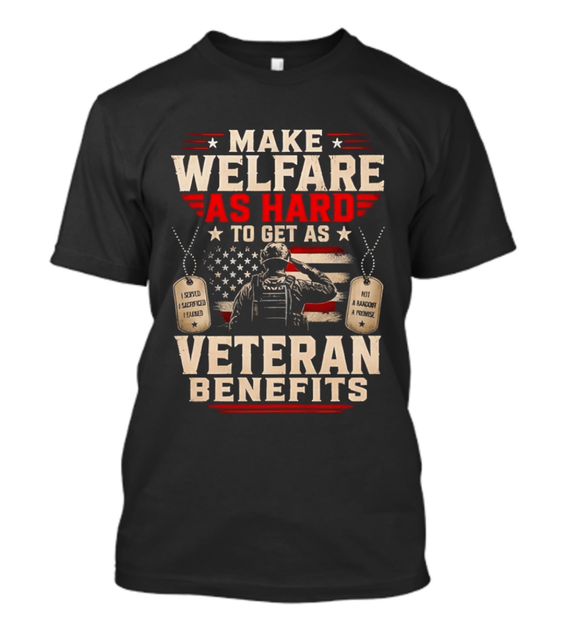 Make Welfare As Hard To Get As Veteran Benefits Patriotic Military Sacrifice Dog Tags T-Shirt