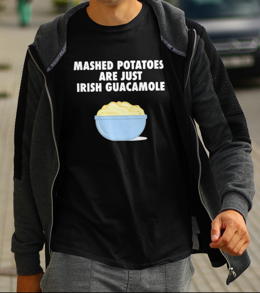 Mashed Potatoes Are Just Irish Guacamole Bowl T-Shirt