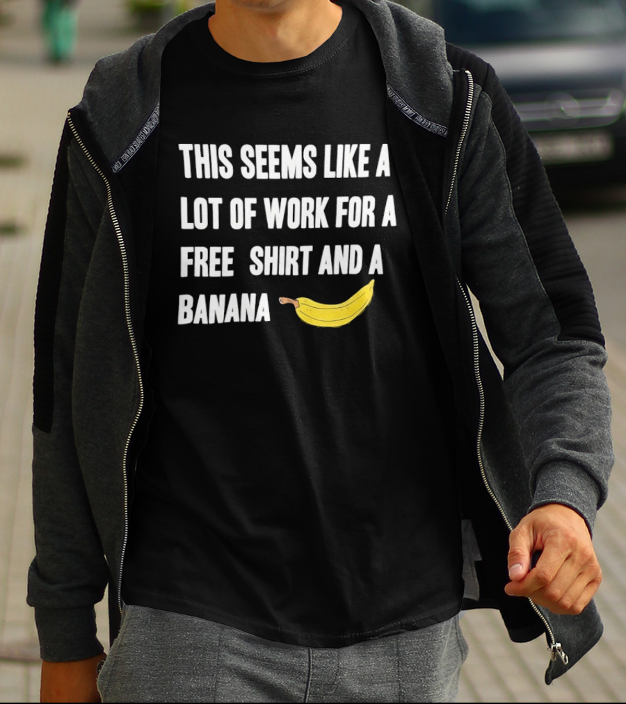 This Seems Like A Lot Of Work For A Free And A Banana T-Shirt