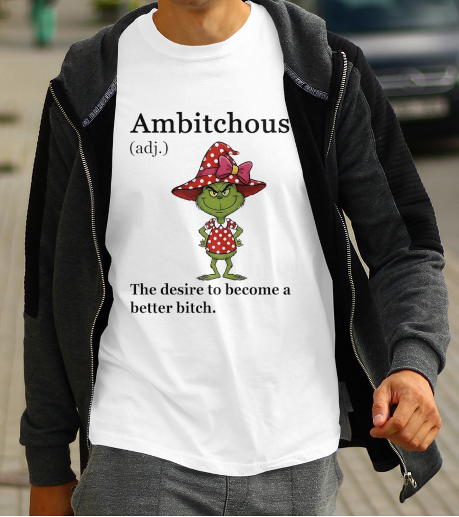 Grinch Ambitchous Definition The Desire To Become A Better Bitch T-Shirt