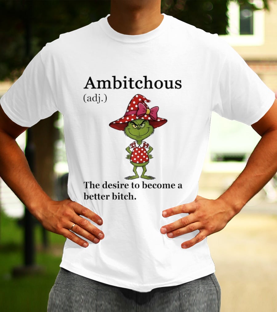 Grinch Ambitchous Definition The Desire To Become A Better Bitch T-Shirt