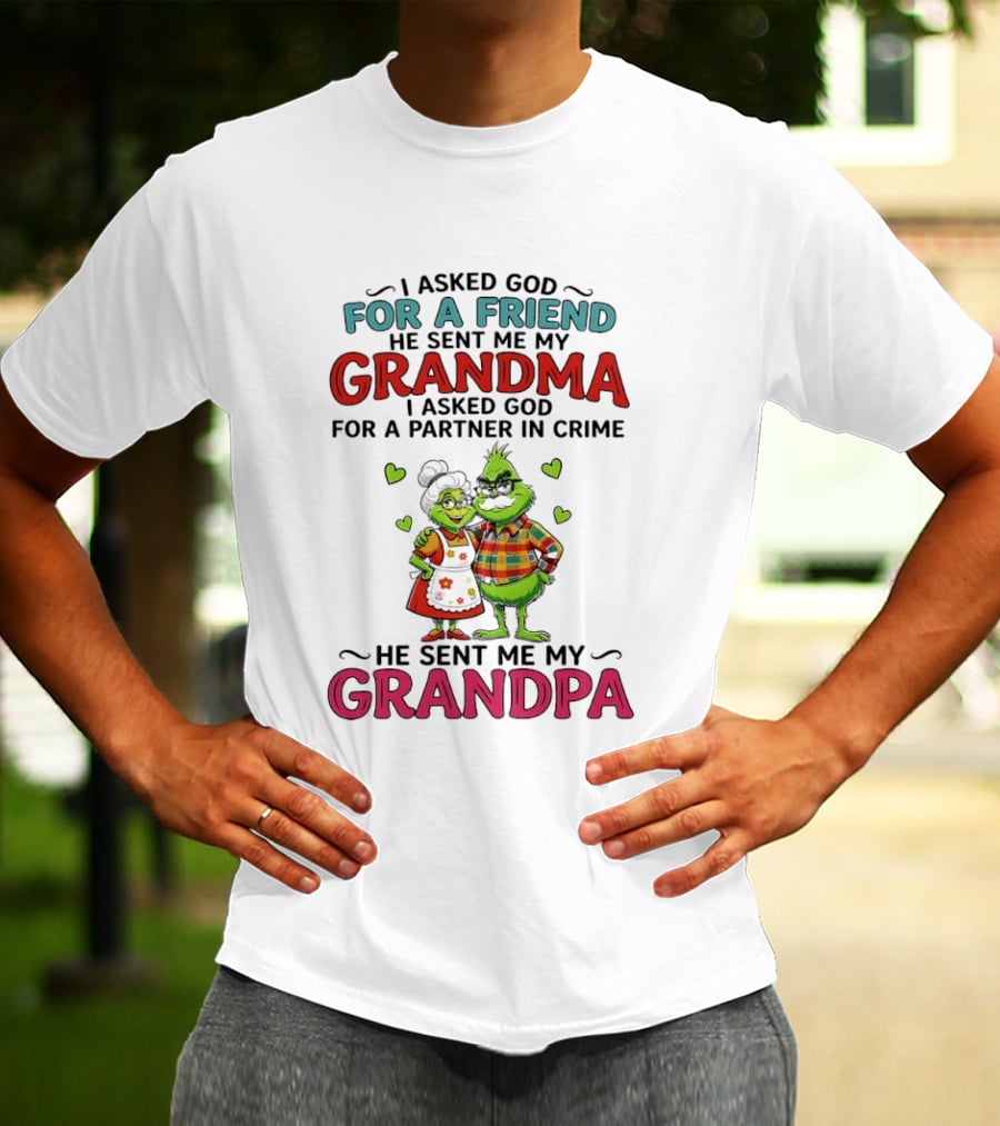 I Asked God For A Friend He Sent Me My Grandma Partner In Crime He Sent Me My Grandpa Grinch T-Shirt