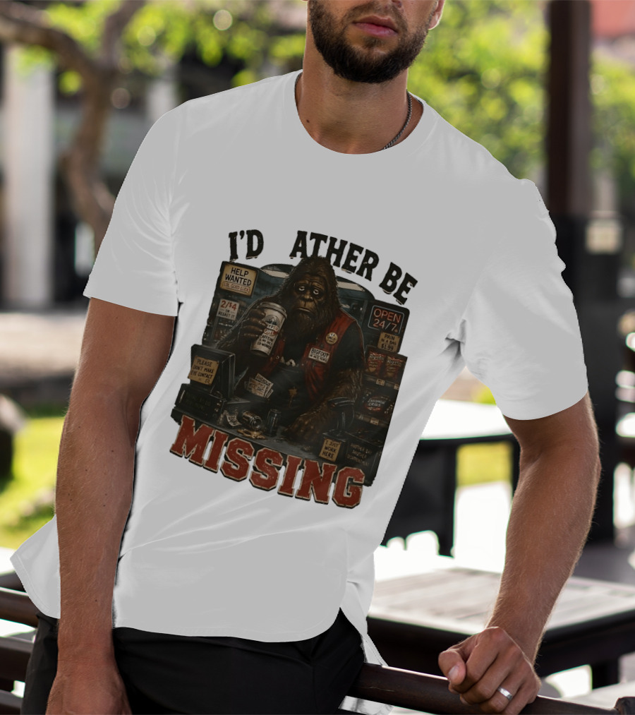 I'd Rather Be Missing Funny Bigfoot Gas Station Clerk Humor T-Shirt
