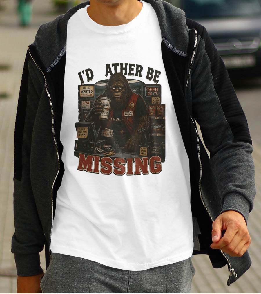 I'd Rather Be Missing Funny Bigfoot Gas Station Clerk Humor T-Shirt