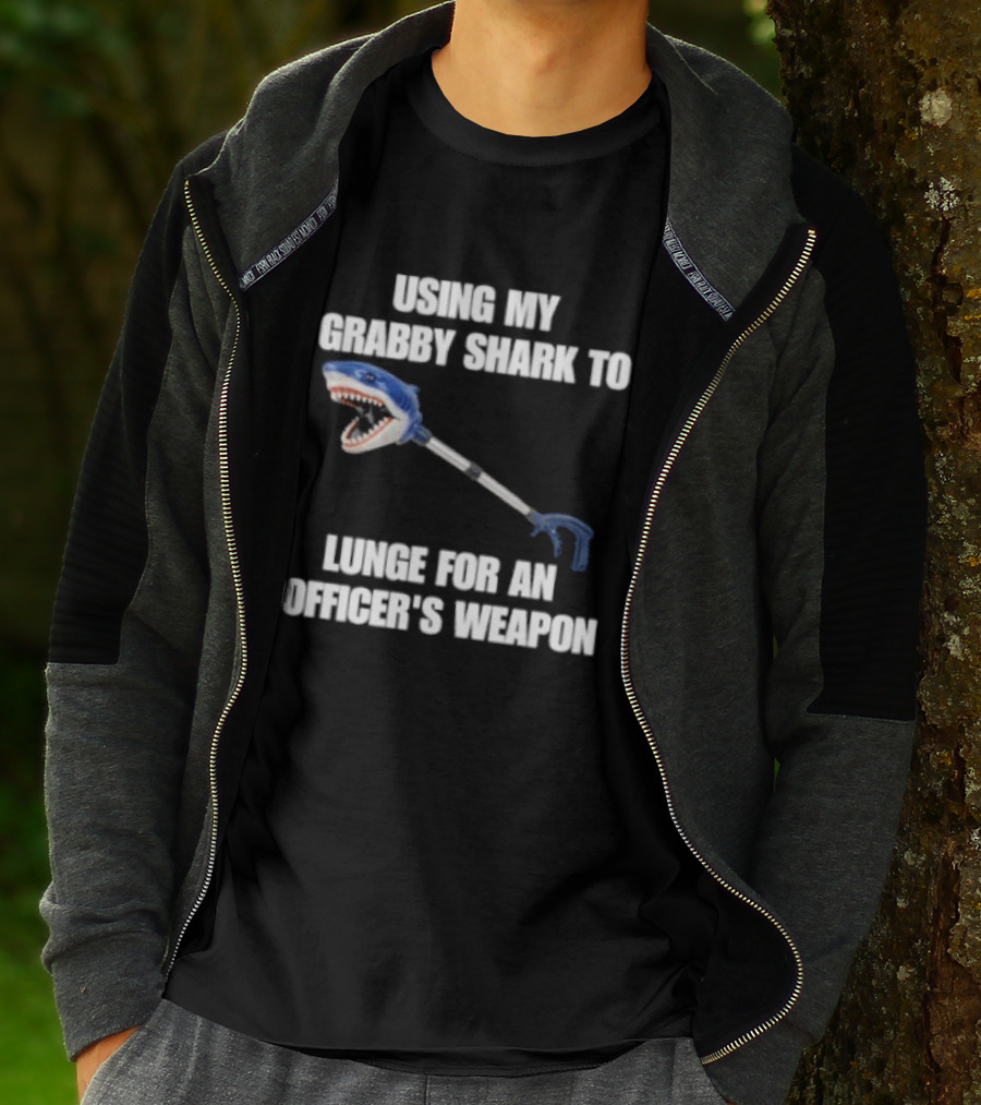 Using My Grabby Shark To Lunge For An Officer's Weapon T-Shirt