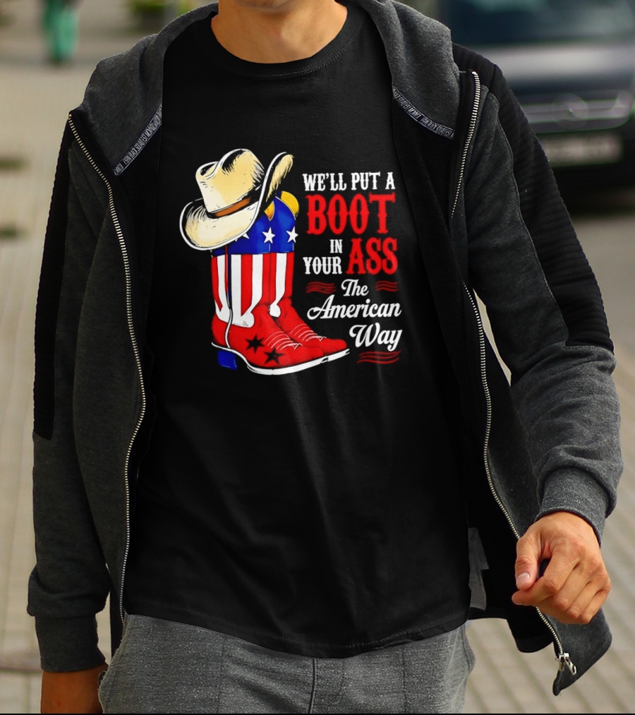 We'll Put A Boot In Your Ass The American Way Cowboy Hat Stars Stripes T-Shirt