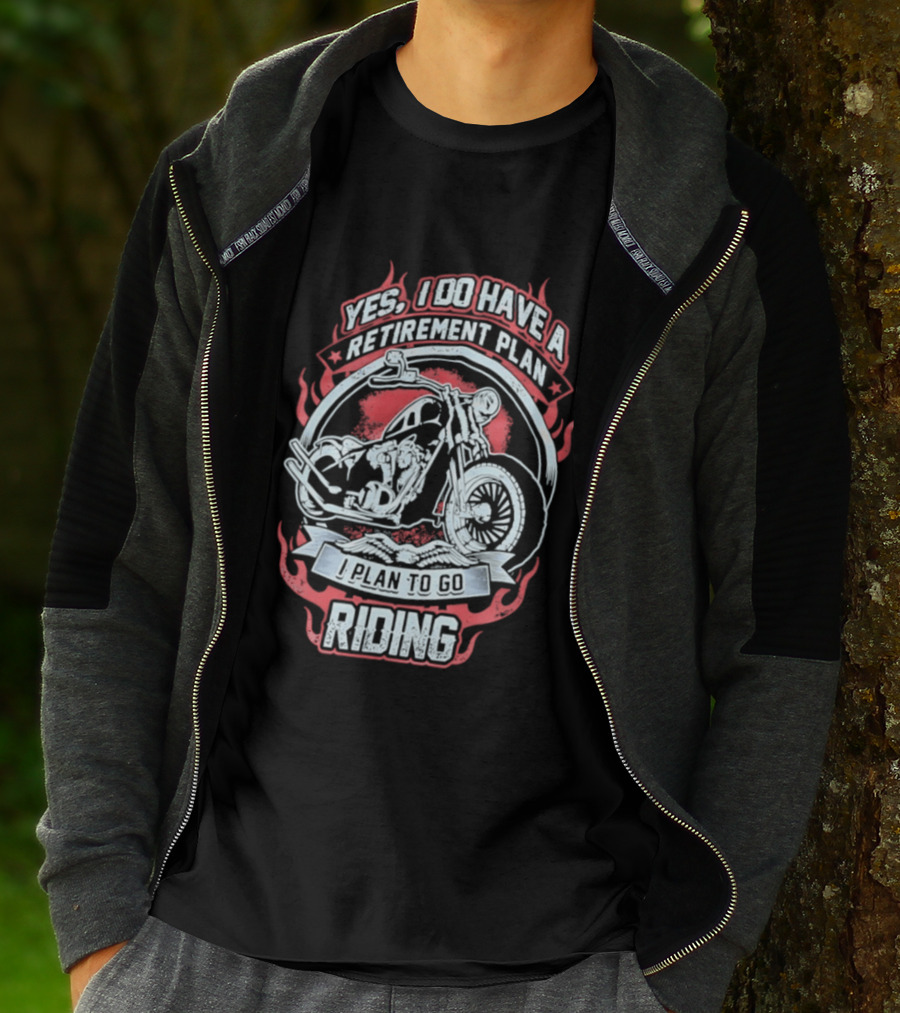 Yes I Do Have A Retirement Plan I Plan To Go Riding Motorcycle T-Shirt