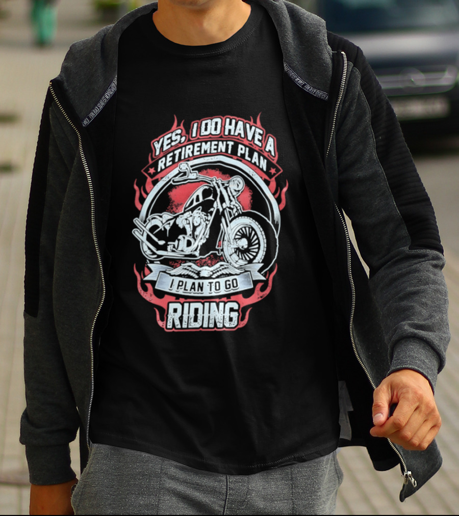 Yes I Do Have A Retirement Plan I Plan To Go Riding Motorcycle T-Shirt