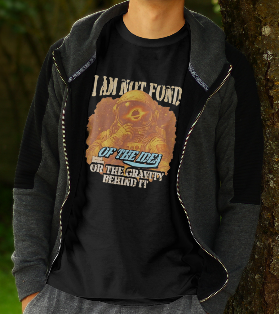 I Am Not Fond Astronaut Space Gravity Idea T-Shirt