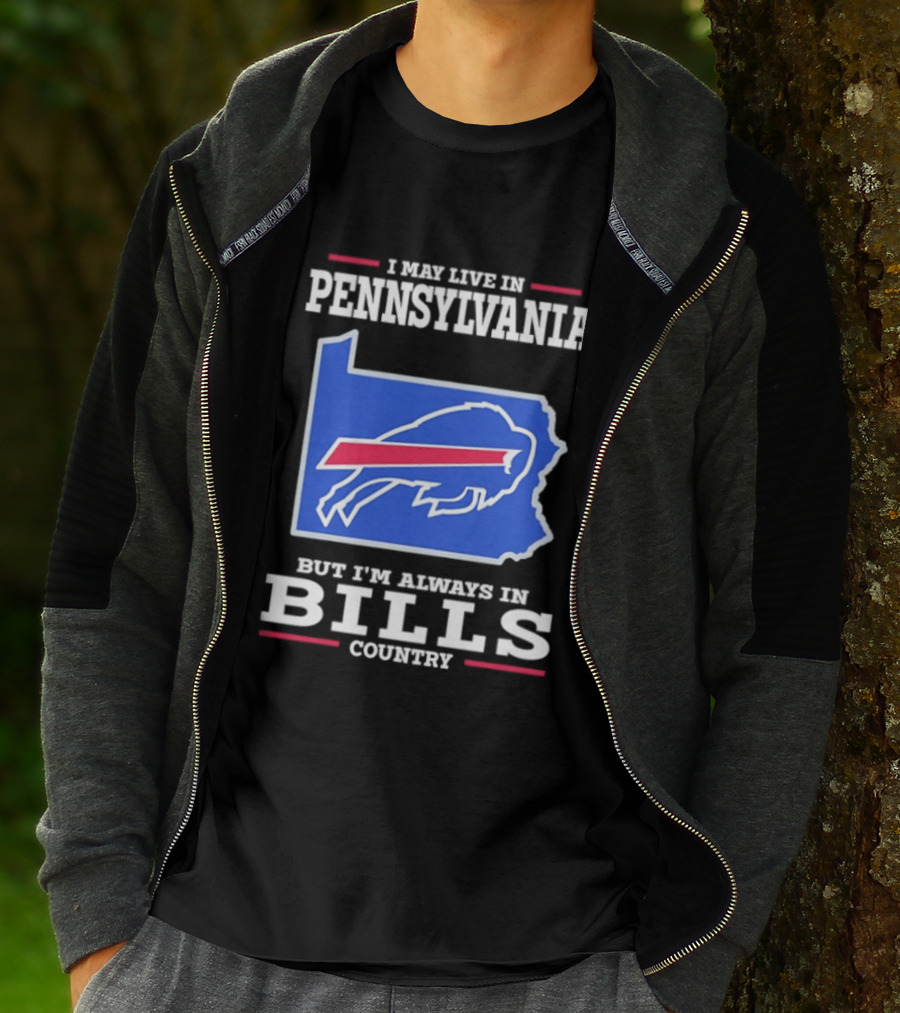 I May Live In Pennsylvania But I'll Always Be In Bills Country T-Shirt