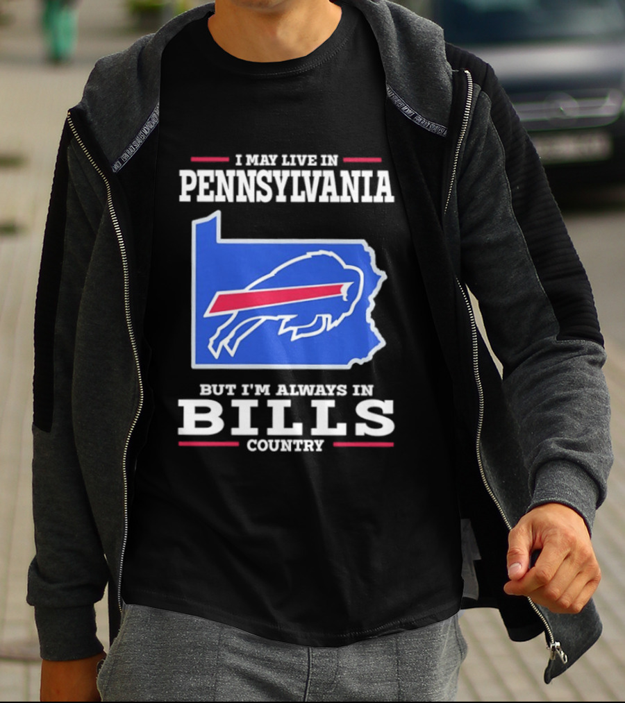 I May Live In Pennsylvania But I'll Always Be In Bills Country T-Shirt