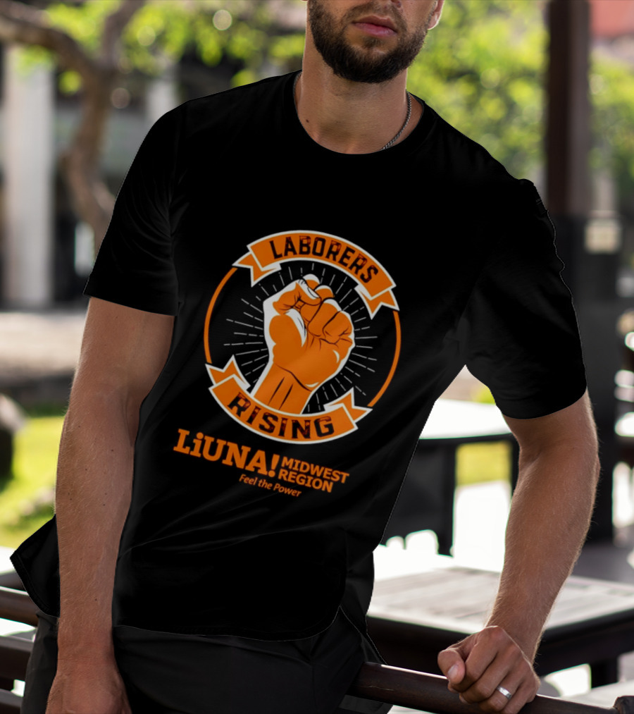 Laborers Rising LiUNA Midwest Region Feel The Power T-Shirt