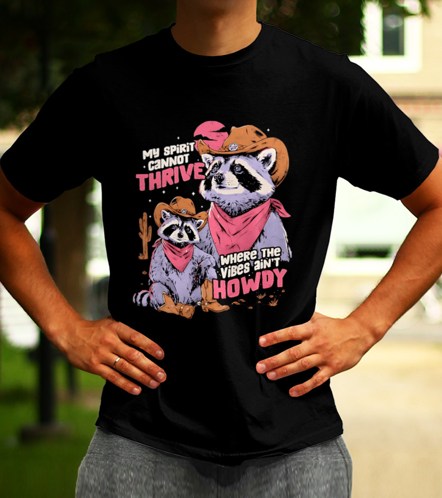 Raccoon Cowboy My Spirit Cannot Thrive Where The Vibes Ain't Howdy T-Shirt