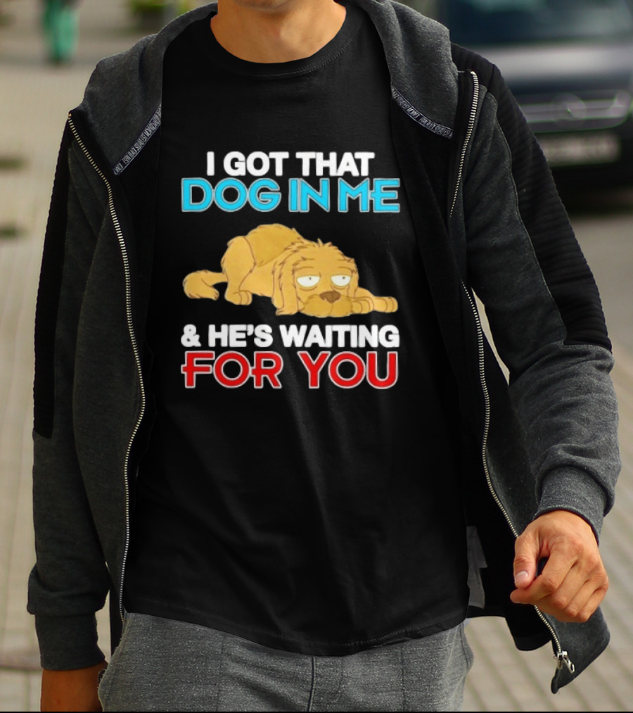 I Got That Dog In Me And He's Waiting For You Cartoon Canine T-Shirt