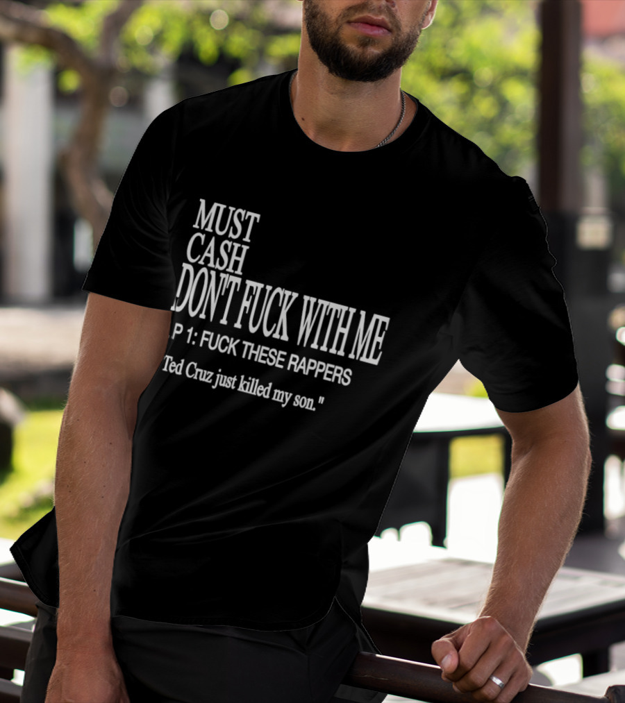 Must Cash LP 1 Ted Cruz Just Killed My Son T-Shirt