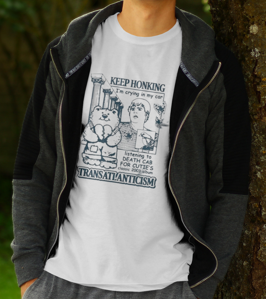 Keep Honking I'm Crying In My Car Listening To Death Cab Are You Transatlanticism T-Shirt