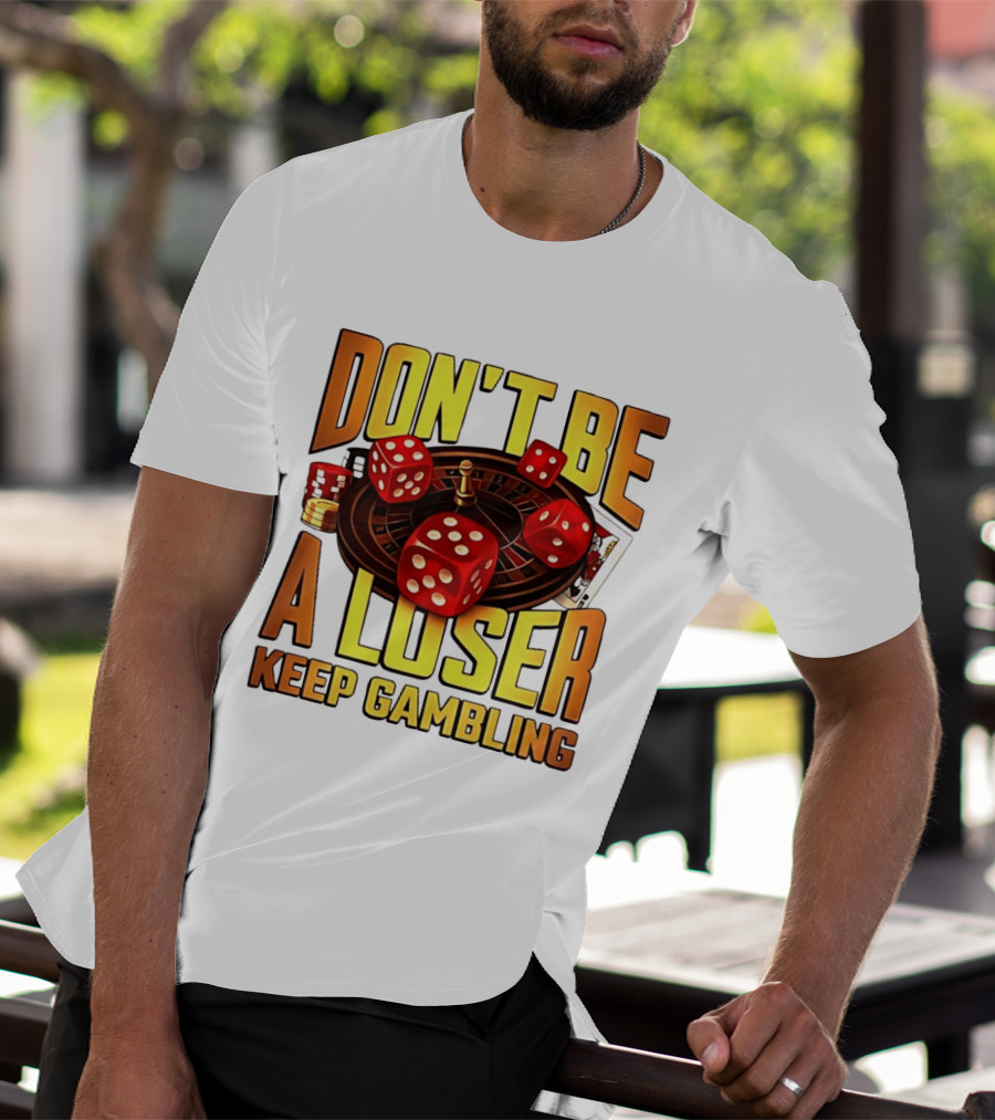 Don't Be A Loser Keep Gambling Casino Roulette Dice Cards T-Shirt