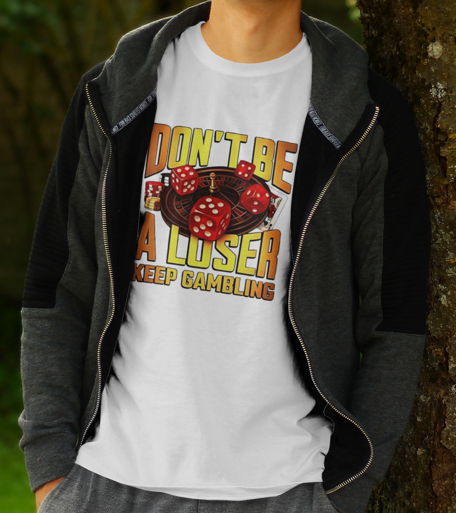 Don't Be A Loser Keep Gambling Casino Roulette Dice Cards T-Shirt